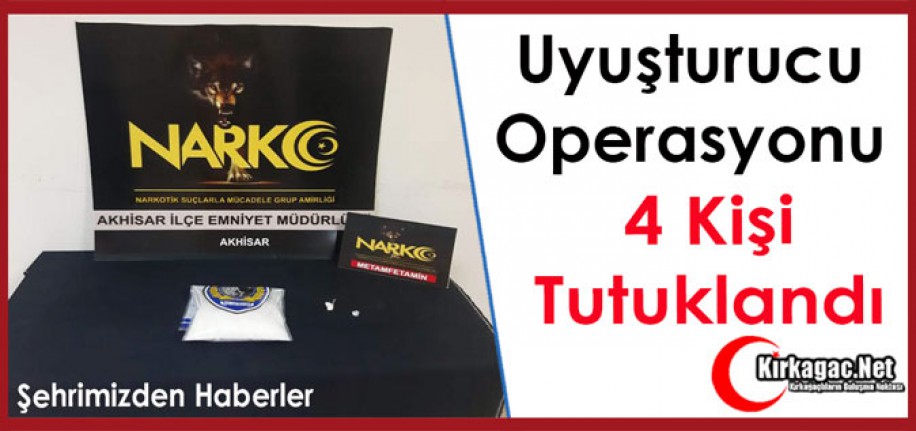 AKHİSAR'DA UYUŞTURUCU OPERASYONU 4 KİŞİ TUTUKLANDI