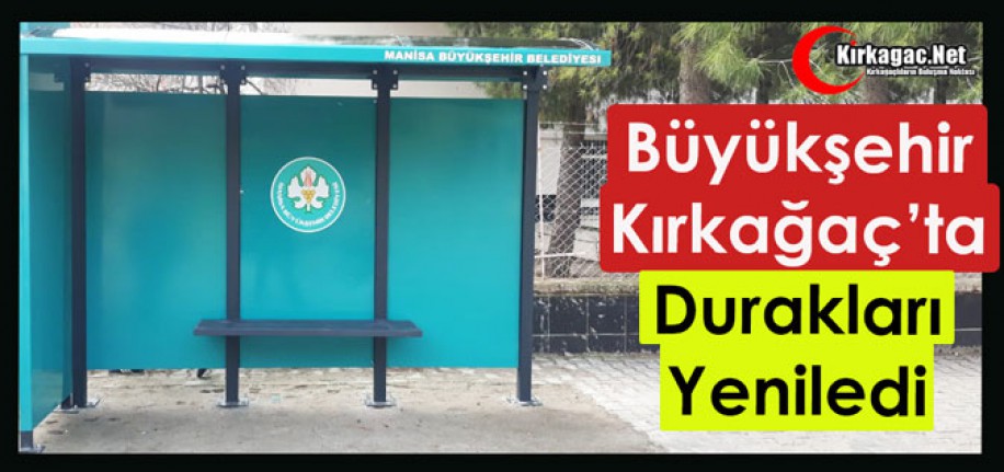 BÜYÜKŞEHİR KIRKAĞAÇ'TA DURAKLARI YENİLEDİ