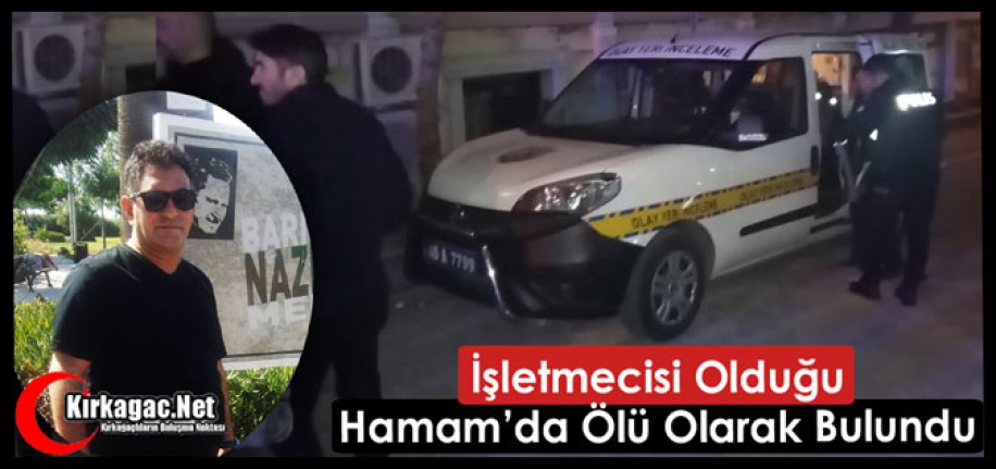 İŞLETMECİSİ OLDUĞU HAMAMDA ÖLÜ OLARAK BULUNDU