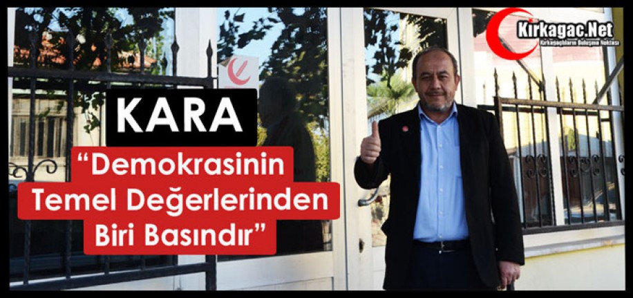 KARA “DEMOKRASİNİN TEMEL DEĞERLERİNDEN BİRİ BASINDIR”