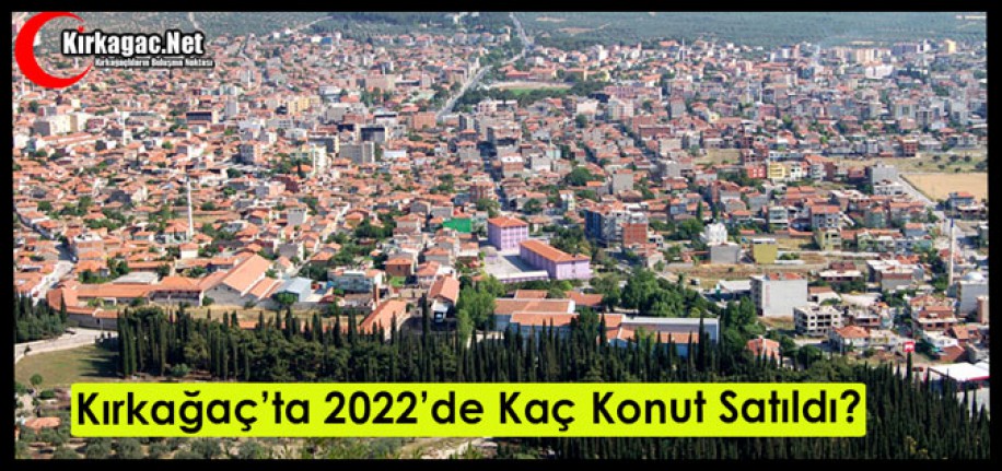 Kırkağaç’ta 2022’de kaç konut satıldı!