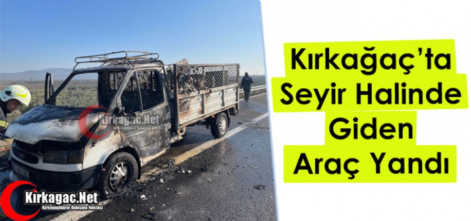 KIRKAĞAÇ’TA SEYİR HALİNDE GİDEN ARAÇ YANDI