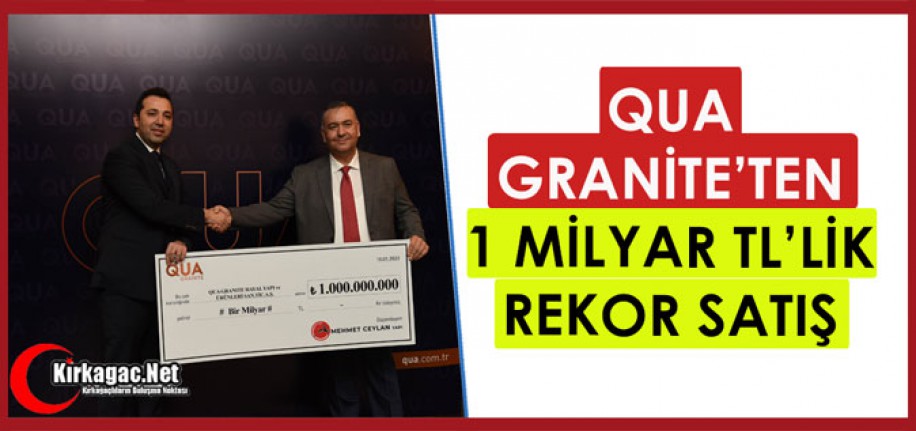 QUA GRANİTE’TEN 1 MİLYAR TL’LİK REKOR SATIŞ