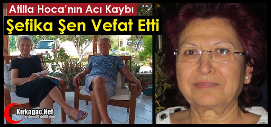 ACI HABER…ŞEFİKA ŞEN VEFAT ETTİ