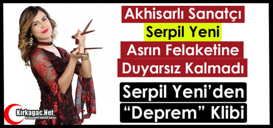 AKHİSARLI SANATÇI SERPİL YENİ ASRIN FELAKETİNE DUYARSIZ KALMADI(VİDEO)