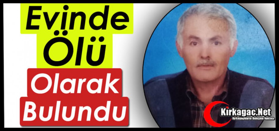 EVİNDE ÖLÜ OLARAK BULUNDU