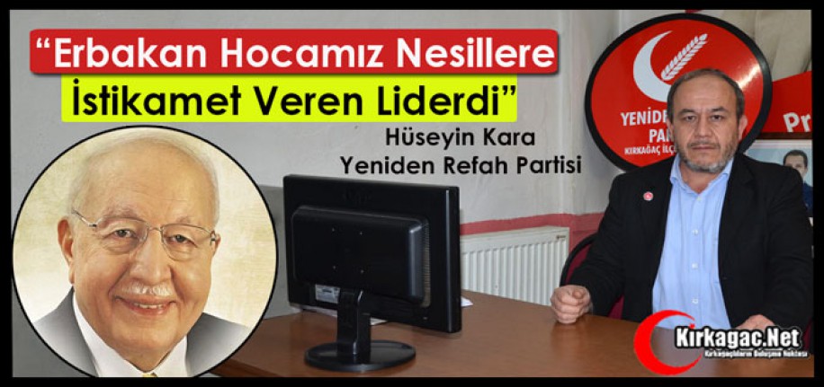 KARA “ERBAKAN HOCAMIZ NESİLLERE İSTİKAMET VEREN LİDERDİ”