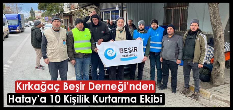 KIRKAĞAÇ BEŞİR DERNEĞİNDEN HATAY’A 10 KİŞİLİK KURTARMA EKİBİ DESTEĞİ