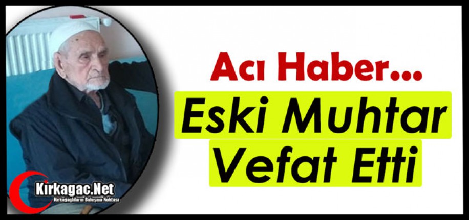 KIRKAĞAÇLI ESKİ MUHTAR VEFAT ETTİ