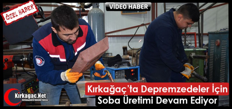 KIRKAĞAÇ’TA DEPREMZEDELER İÇİN SOBA ÜRETİMİ DEVAM EDİYOR(ÖZEL HABER)