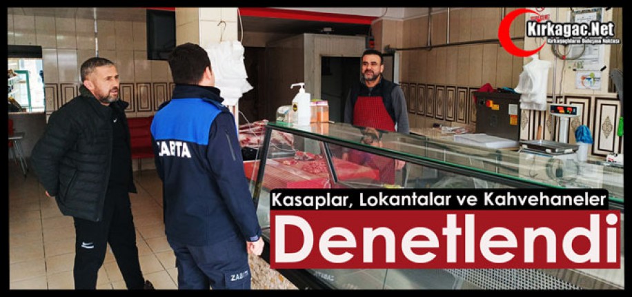 KIRKAĞAÇ’TA KASAPLAR, LOKANTALAR ve KAHVEHANELER DENETLENDİ