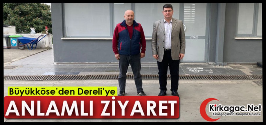 BÜYÜKKÖSE’DEN DERELİ’YE “ANLAMLI” ZİYARET