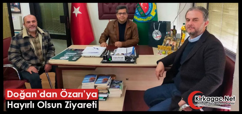 DOĞAN’DAN ÖZARI’YA HAYIRLI OLSUN ZİYARETİ