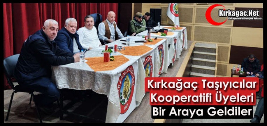 KIRKAĞAÇ TAŞIYICILAR KOOPERATİFİ ÜYELERİ TOPLANTIDA BULUŞTU