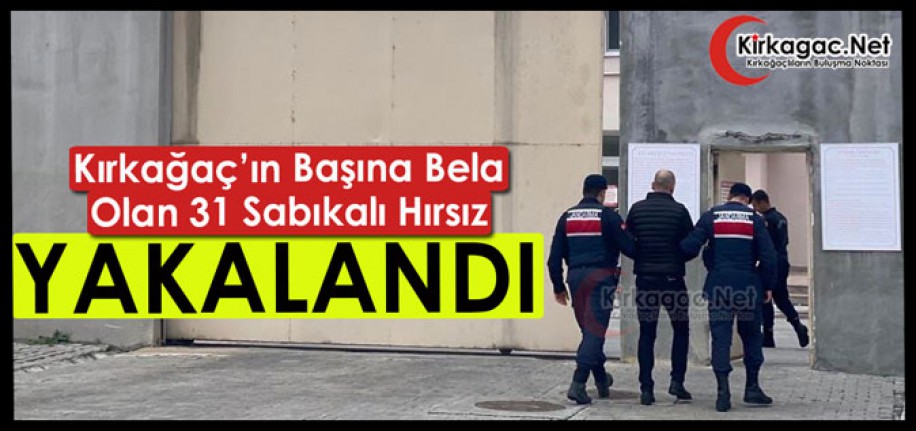 KIRKAĞAÇ’IN BAŞINA BELA OLAN 31 SABIKALI HIRSIZ YAKALANDI