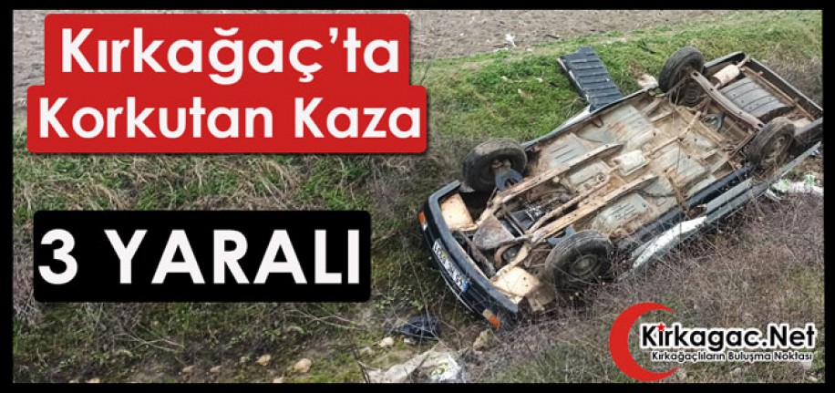 KIRKAĞAÇ’TA KORKUTAN KAZA 3 YARALI