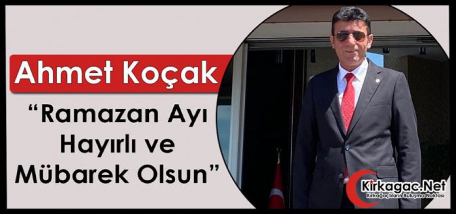 KOÇAK “RAMAZAN AYIMIZ HAYIRLI ve MÜBAREK OLSUN”