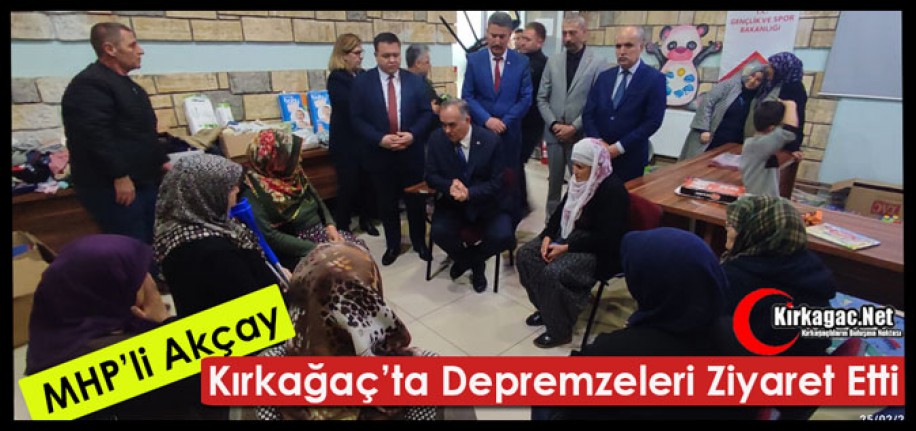 MHP’Lİ AKÇAY, KIRKAĞAÇ’TA DEPREMZEDELERİ ZİYARET ETTİ