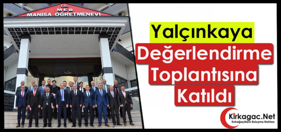 YALÇINKAYA, DEĞERLENDİRME TOPLANTISINA KATILDI