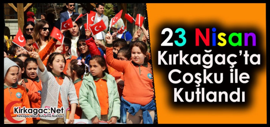 23 NİSAN KIRKAĞAÇ'TA COŞKUYLA KUTLANDI