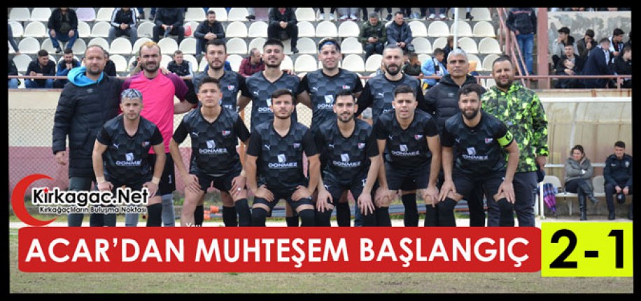 ACAR’DAN MUHTEŞEM BAŞLANGIÇ 2-1