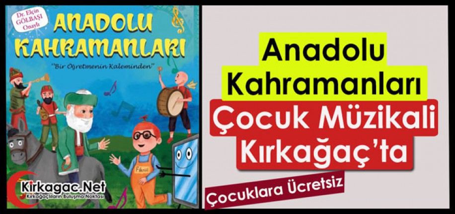 ANADOLU KAHRAMANLARI ÇOCUK MÜZİKALİ KIRKAĞAÇ'TA