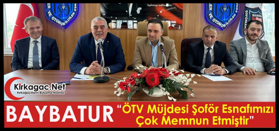 Baybatur ”ÖTV Müjdesi Şoför Esnafımızı Çok Memnun Etmiştir”