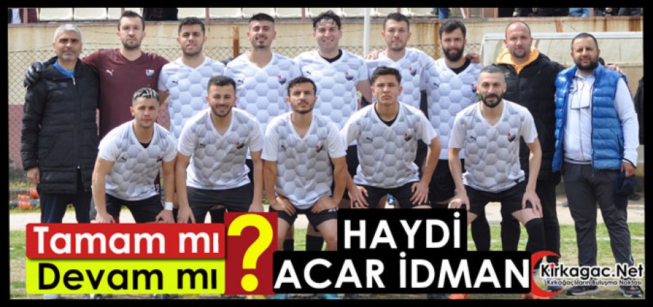 HAYDİ ACAR İDMAN.. YA TAMAM YA DEVAM DİYECEĞİZ