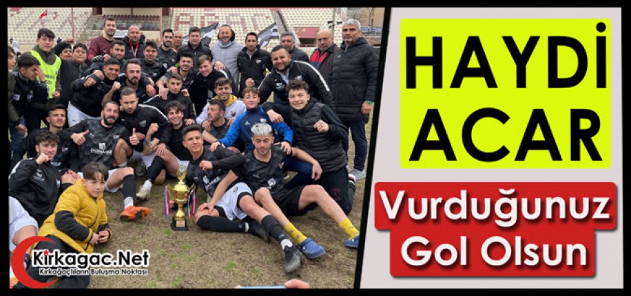 HAYDİ ACAR…VURDUĞUNUZ GOL OLSUN