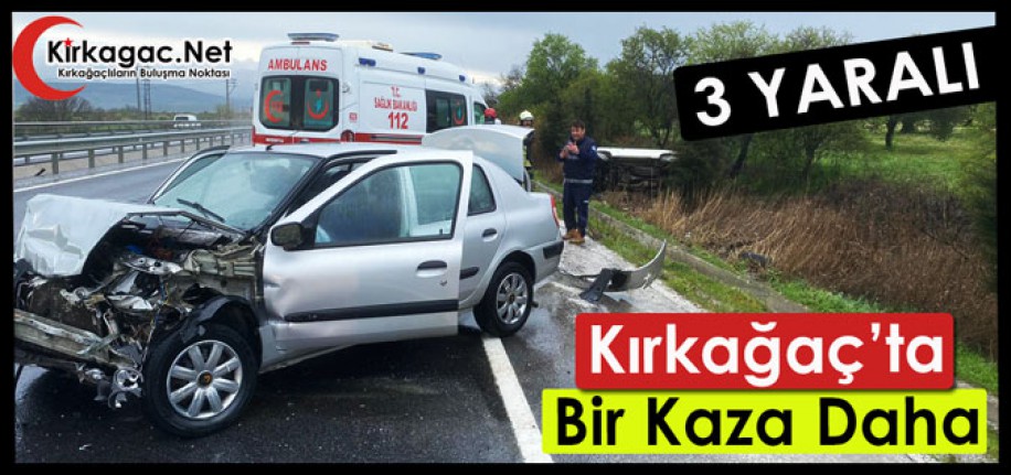 KIRKAĞAÇ'TA BİR KAZA DAHA 3 YARALI