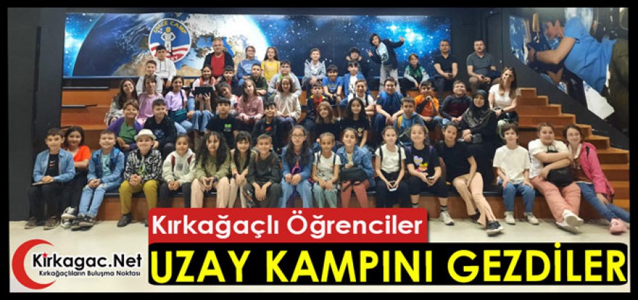 KIRKAĞAÇLI ÖĞRENCİLER UZAY KAMPINI GEZDİLER