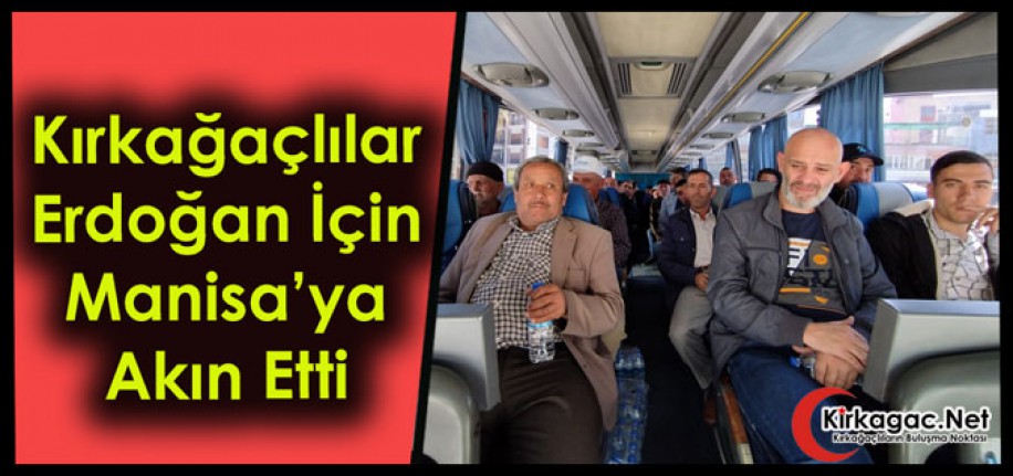 KIRKAĞAÇLILAR ERDOĞAN İÇİN MANİSA’YA AKIN ETTİ