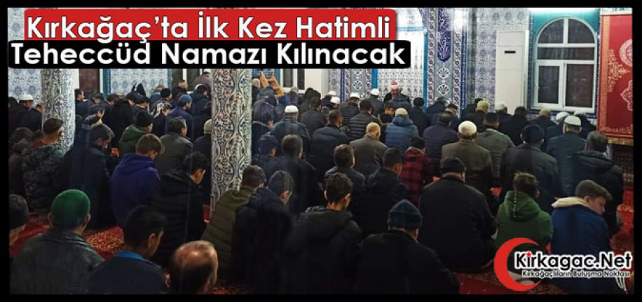 KIRKAĞAÇ’TA İLK KEZ HATİMLİ TEHECCÜD NAMAZI KILINACAK