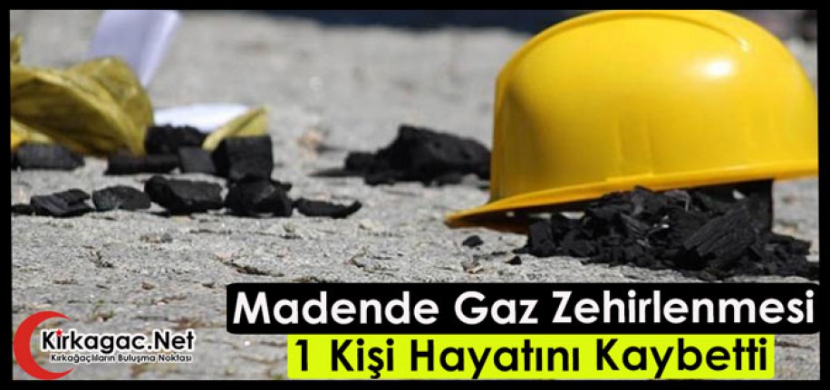 MADENDE GAZ ZEHİRLENMESİ 1 KİŞİ ÖLDÜ