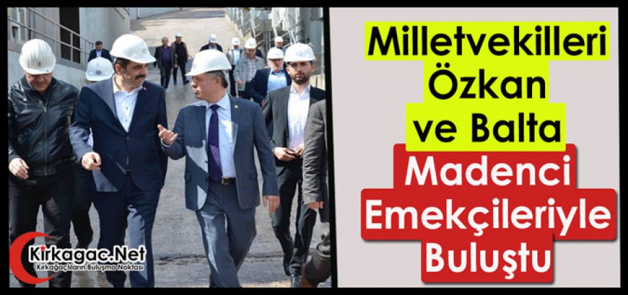 MİLLETVEKİLLERİ ÖZKAN VE BALTA MADENCİ EMEKÇİLERİYLE BULUŞTU