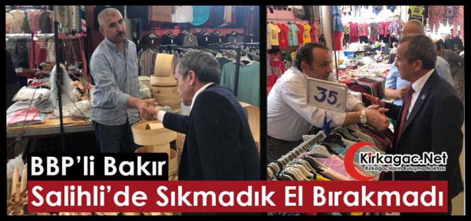 BBP’Lİ BAKIR, SALİHLİ’DE SIKMADIK EL BIRAKMADI