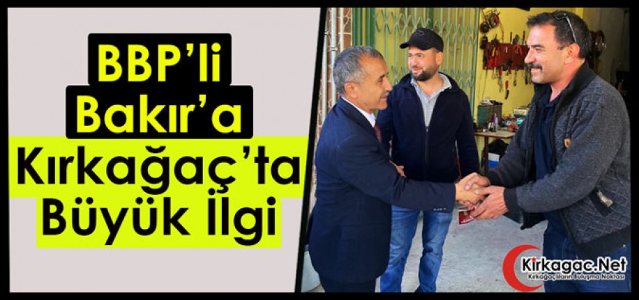 BBP’Lİ BAKIR’A, KIRKAĞAÇ’TA BÜYÜK İLGİ