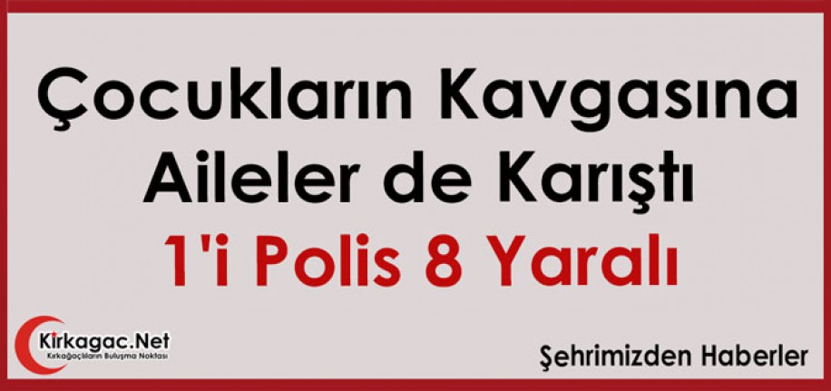 Çocukların Kavgasına Aileler de Karıştı 1'i Polis 8 Yaralı