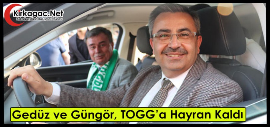 GEDÜZ ve GÜNGÖR TOGG’A HAYRAN KALDI