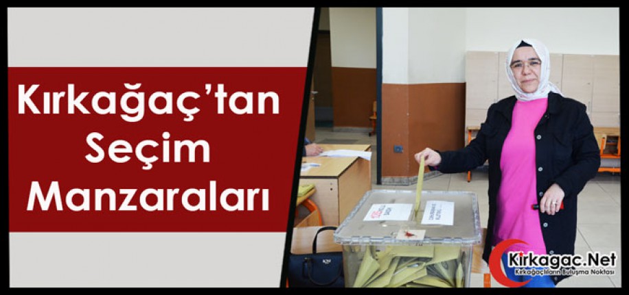 İŞTE KIRKAĞAÇ'TAN SEÇİM MANZARALARI