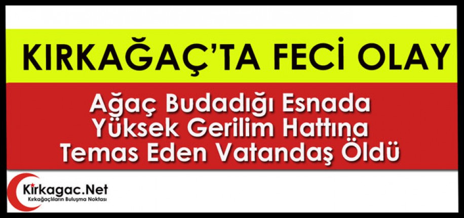 KIRKAĞAÇ’TA FECİ OLAY...1 KİŞİ ÖLDÜ