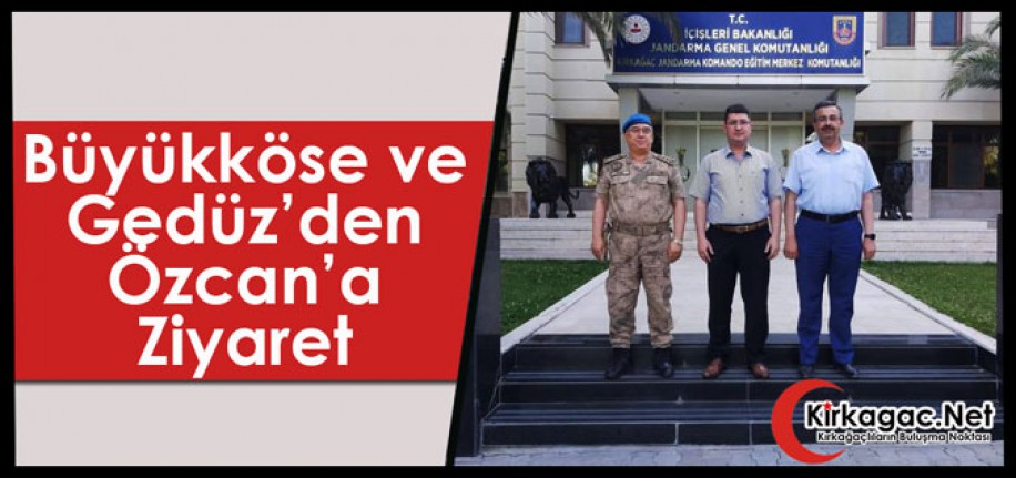 BÜYÜKKÖSE ve GEDÜZ’DEN ÖZCAN’A ZİYARET