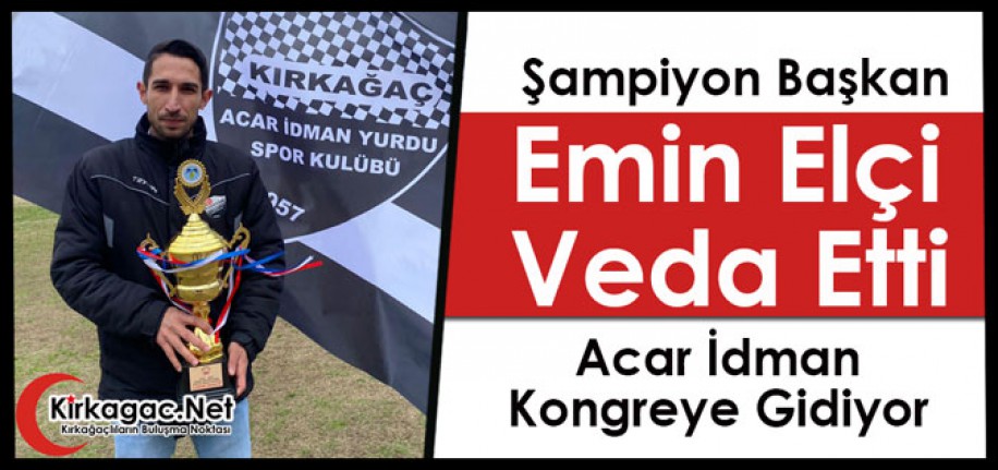 EMİN ELÇİ VEDA ETTİ.. ACAR KONGREYE GİDİYOR