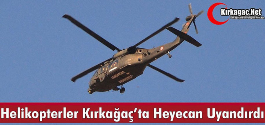 HELİKOPTERLER KIRKAĞAÇ'TA HEYECAN UYANDIRDI