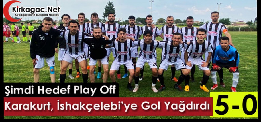 İSHAKÇELEBİ’YE GOL YAĞDIRDIK, GÖZÜZÜMÜ PLAY OFF’A DİKTİK 5-0