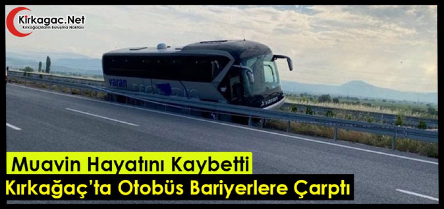 KIRKAĞAÇ'TA OTOBÜS BARİYERLERE ÇARPTI. MUAVİN ÖLDÜ