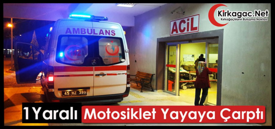 KIRKAĞAÇ’TA MOTOSİKLET YAYAYA ÇAPTI 1 YARALI