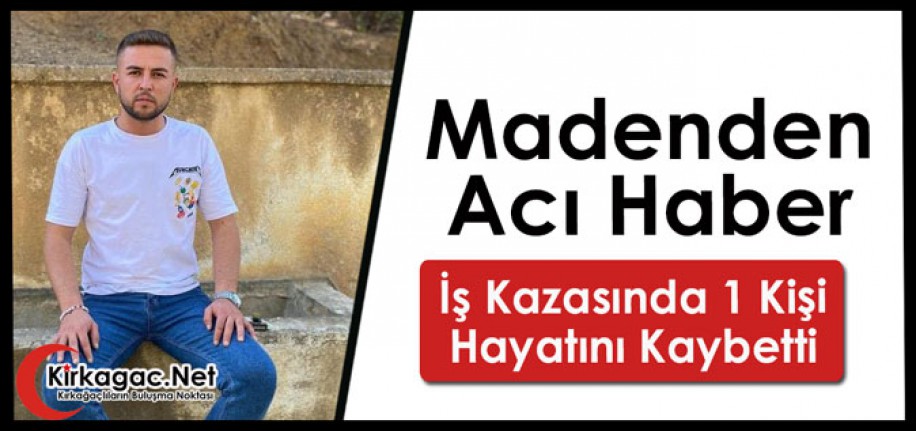 MADENDEN ACI HABER...1 KİŞİ ÖLDÜ