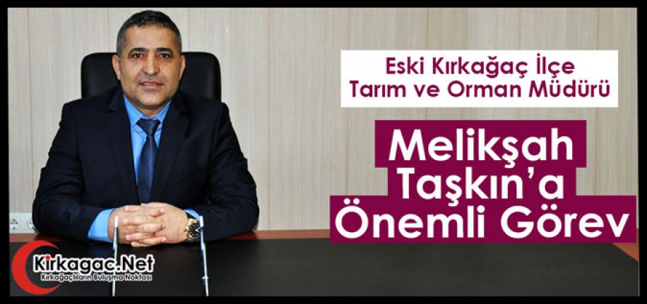 ESKİ İLÇE TARIM ve ORMAN MÜDÜRÜ TAŞKIN’A ÖNEMLİ GÖREV