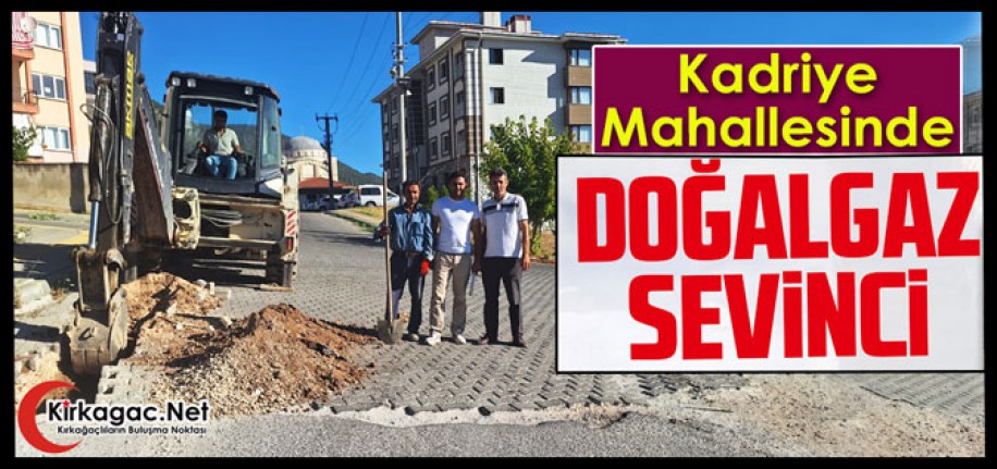 KADRİYE MAHALLESİNDE DOĞALGAZ SEVİNCİ